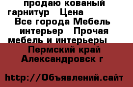  продаю кованый гарнитур › Цена ­ 45 000 - Все города Мебель, интерьер » Прочая мебель и интерьеры   . Пермский край,Александровск г.